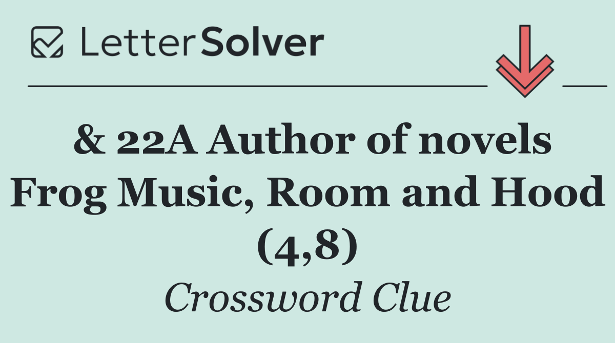& 22A Author of novels Frog Music, Room and Hood (4,8)