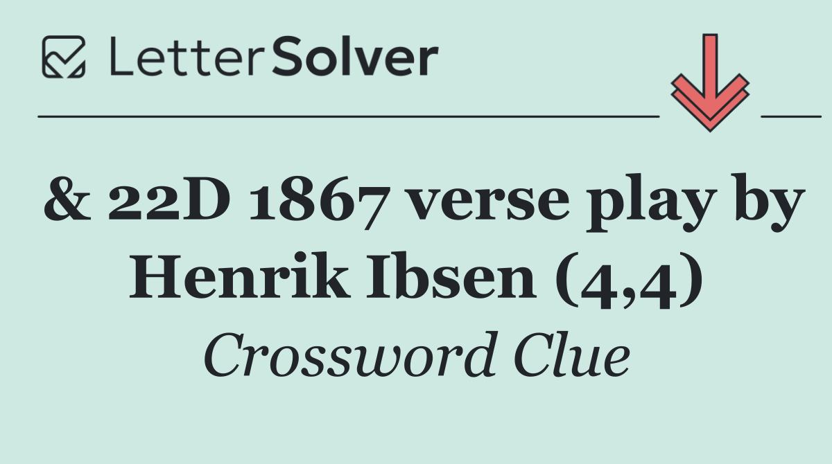 & 22D 1867 verse play by Henrik Ibsen (4,4)