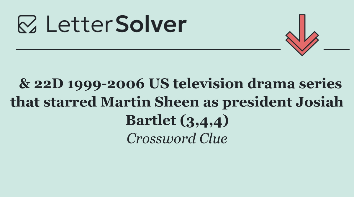 & 22D 1999 2006 US television drama series that starred Martin Sheen as president Josiah Bartlet (3,4,4)
