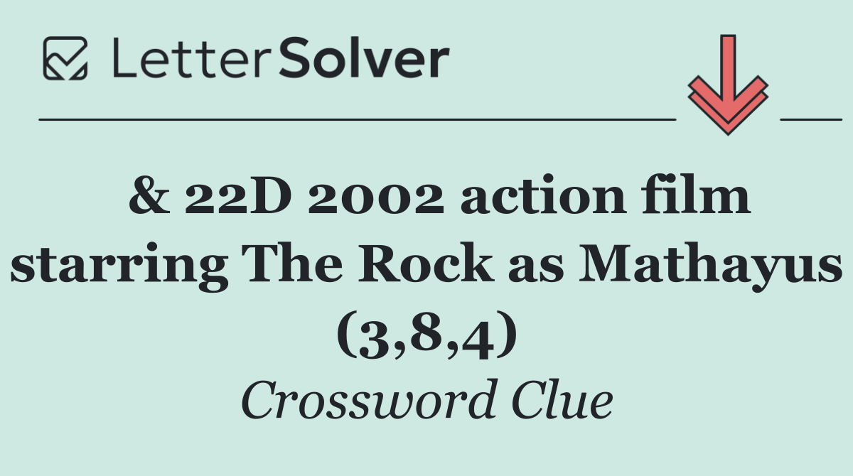  & 22D 2002 action film starring The Rock as Mathayus (3,8,4)