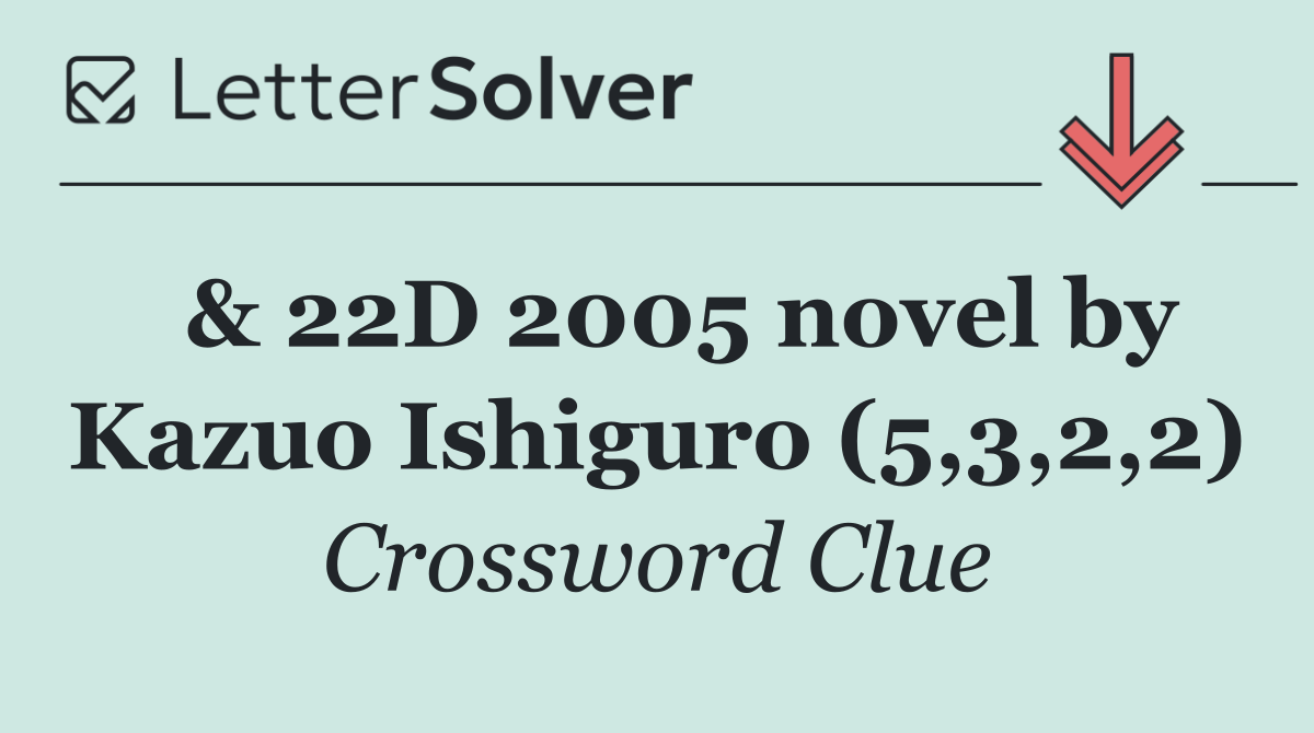  & 22D 2005 novel by Kazuo Ishiguro (5,3,2,2)