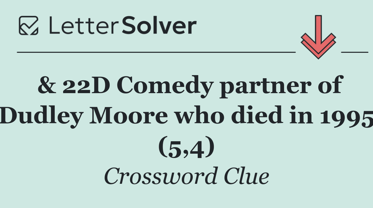 & 22D Comedy partner of Dudley Moore who died in 1995 (5,4)