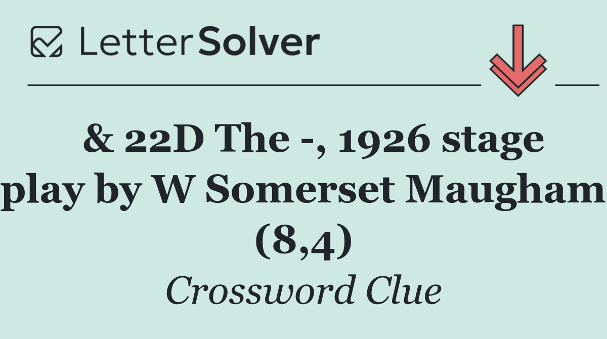  & 22D The  , 1926 stage play by W Somerset Maugham (8,4)