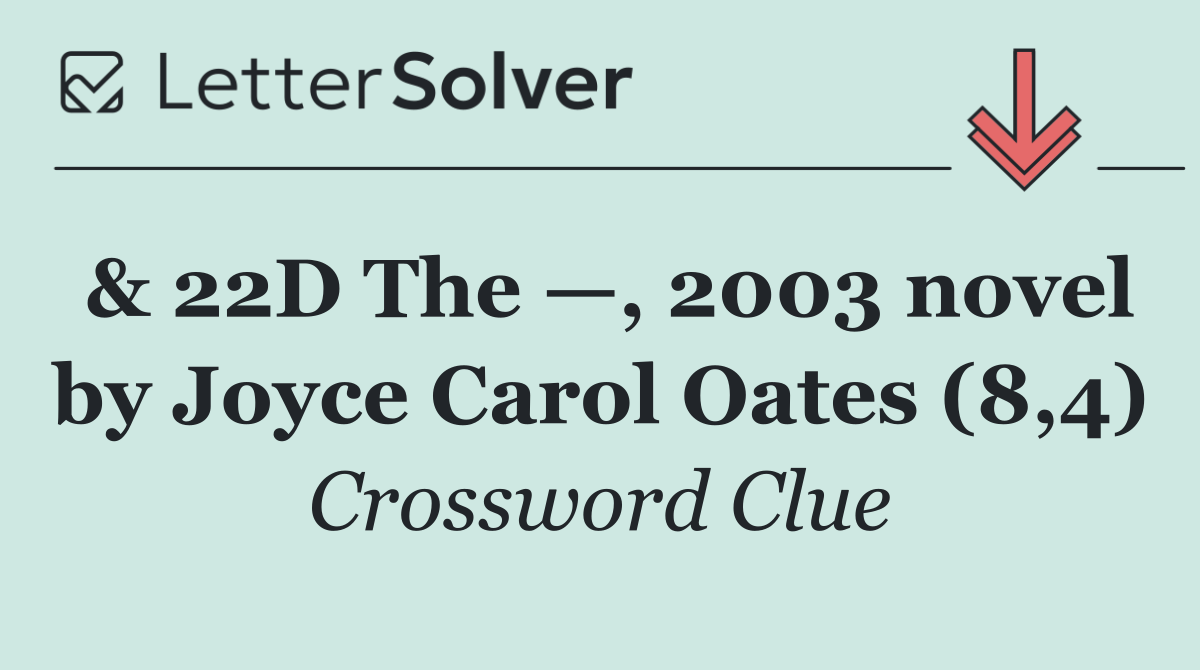 & 22D The —, 2003 novel by Joyce Carol Oates (8,4)