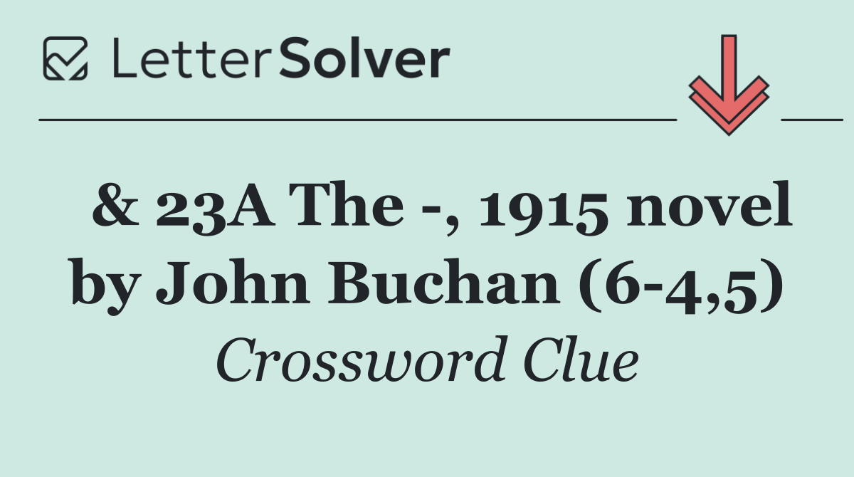  & 23A The  , 1915 novel by John Buchan (6 4,5)