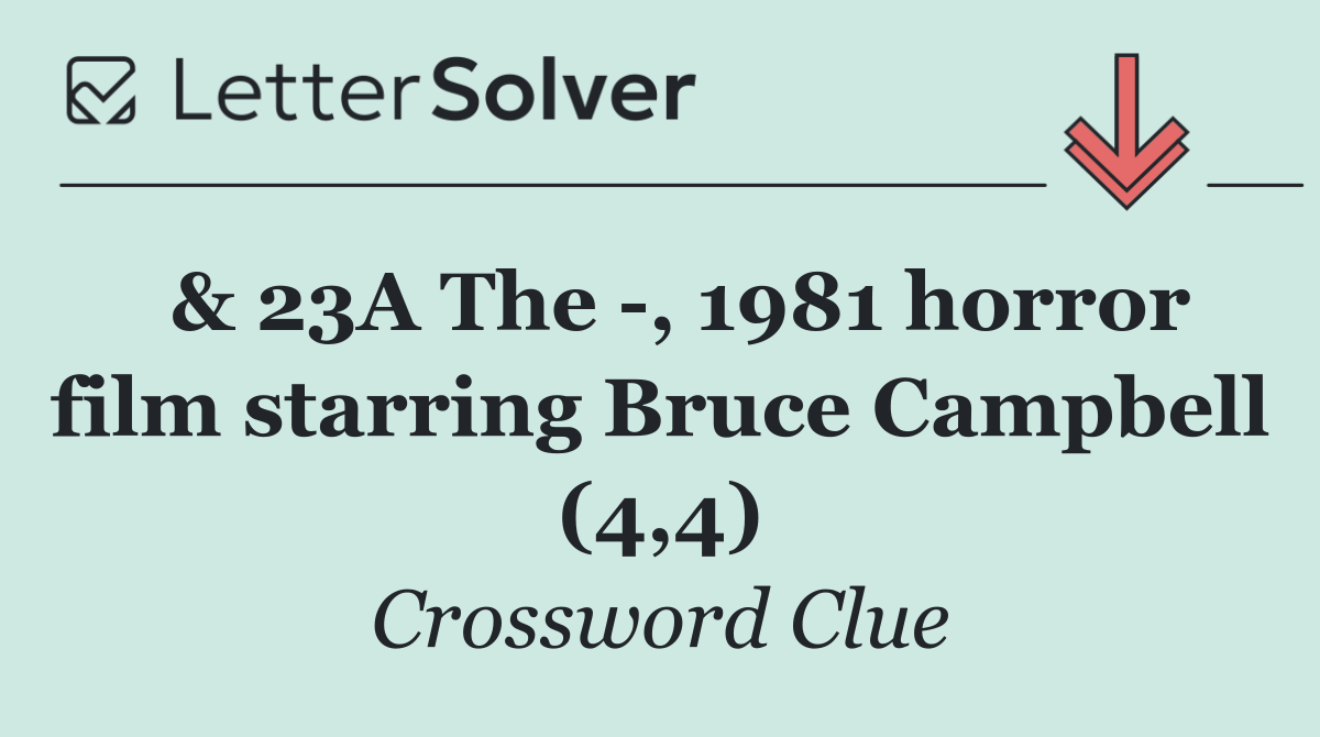  & 23A The  , 1981 horror film starring Bruce Campbell (4,4)