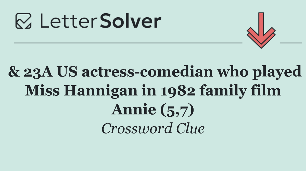 & 23A US actress comedian who played Miss Hannigan in 1982 family film Annie (5,7)