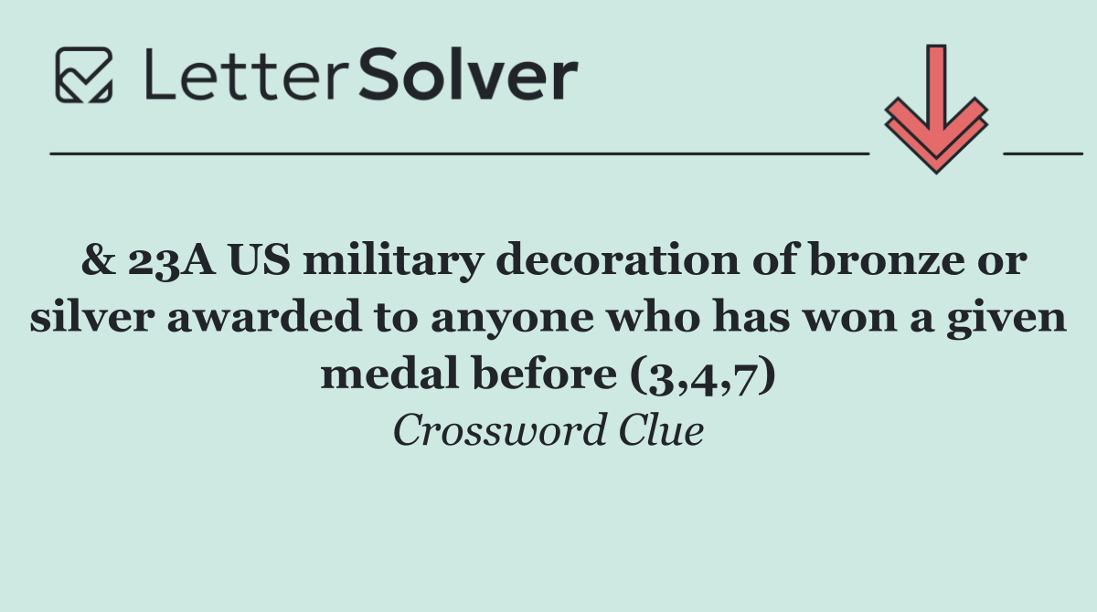 & 23A US military decoration of bronze or silver awarded to anyone who has won a given medal before (3,4,7)