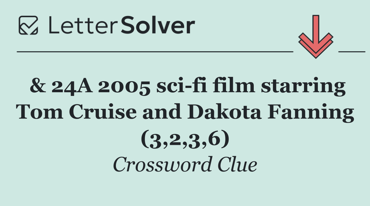 & 24A 2005 sci fi film starring Tom Cruise and Dakota Fanning (3,2,3,6)