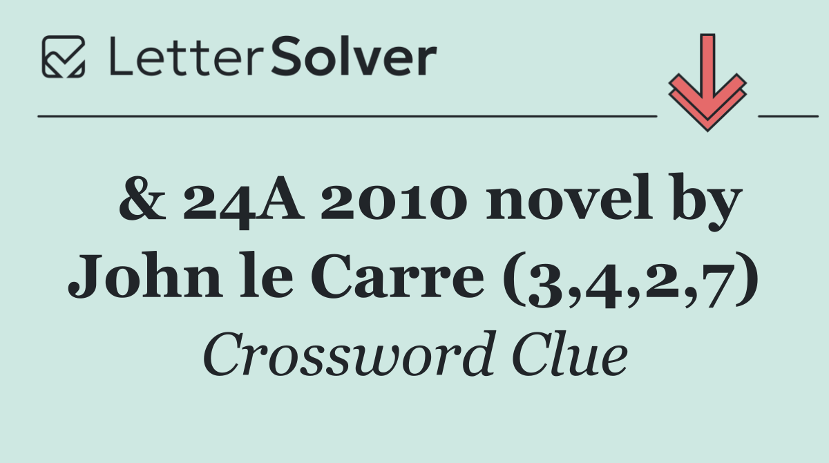  & 24A 2010 novel by John le Carre (3,4,2,7)