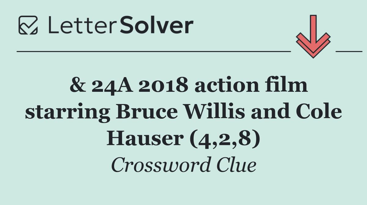  & 24A 2018 action film starring Bruce Willis and Cole Hauser (4,2,8)