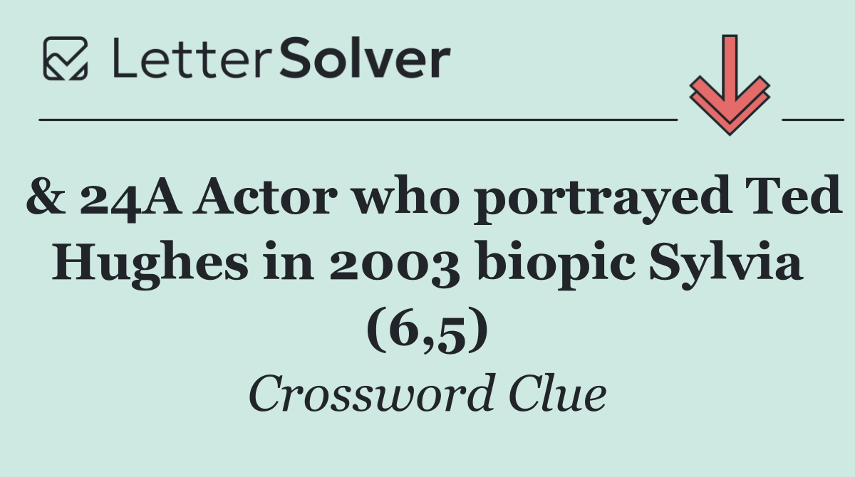 & 24A Actor who portrayed Ted Hughes in 2003 biopic Sylvia (6,5)