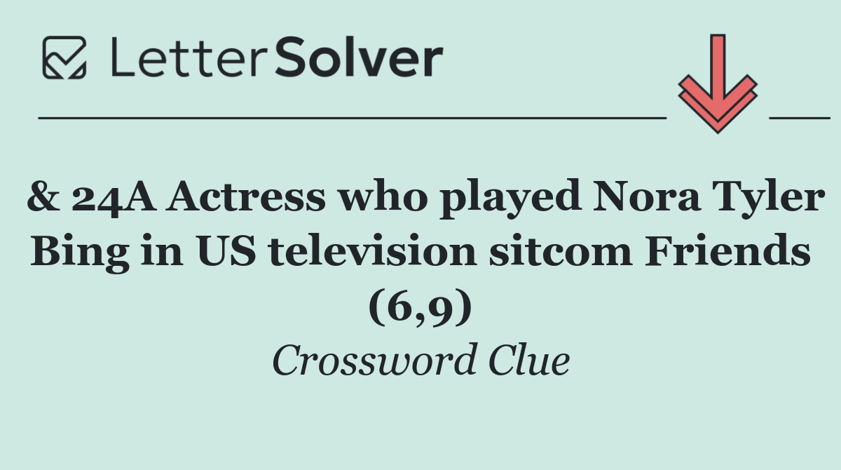 & 24A Actress who played Nora Tyler Bing in US television sitcom Friends (6,9)