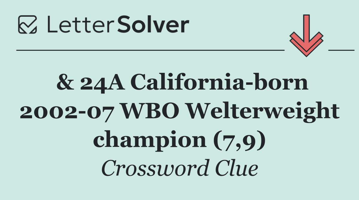 & 24A California born 2002 07 WBO Welterweight champion (7,9)