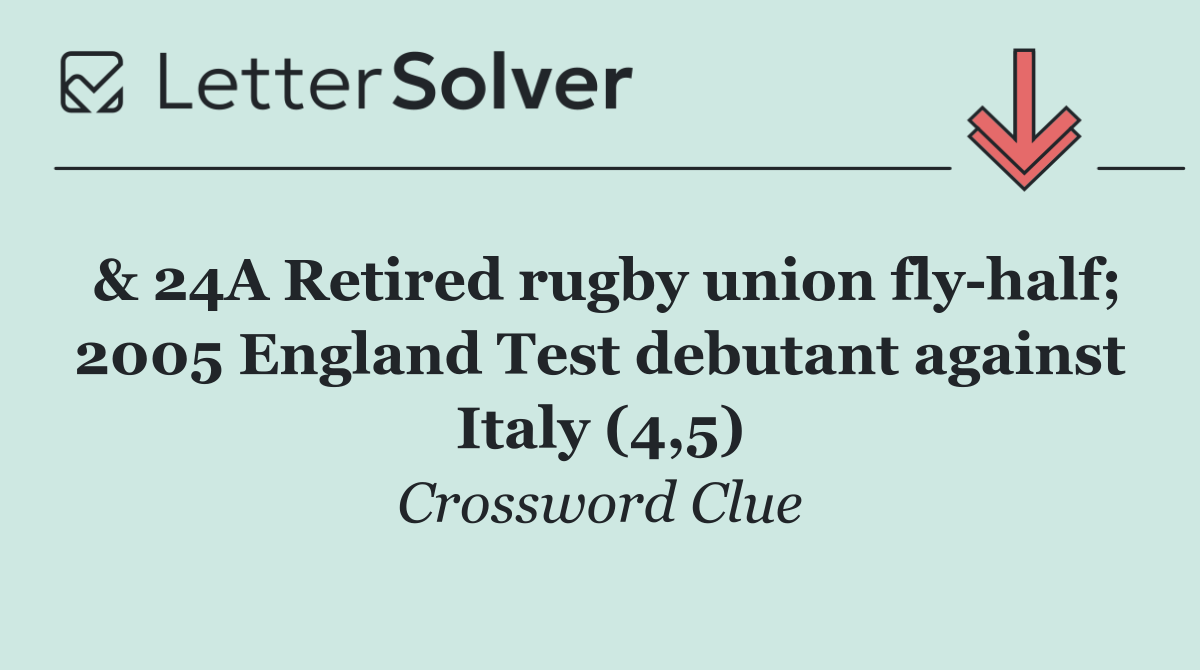 & 24A Retired rugby union fly half; 2005 England Test debutant against Italy (4,5)