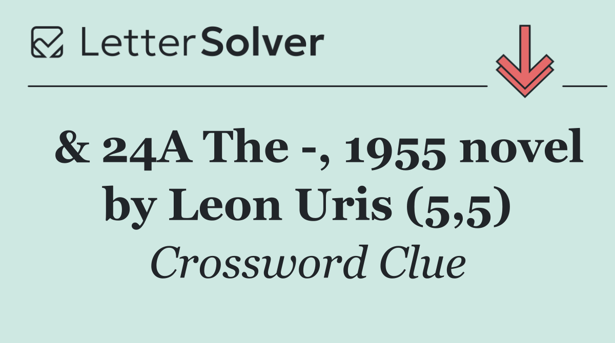  & 24A The  , 1955 novel by Leon Uris (5,5)