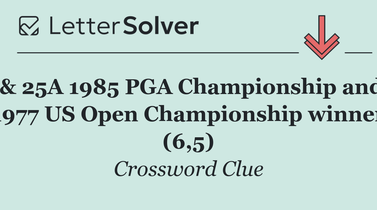 & 25A 1985 PGA Championship and 1977 US Open Championship winner (6,5)