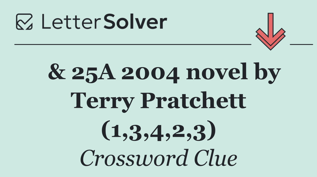  & 25A 2004 novel by Terry Pratchett (1,3,4,2,3)
