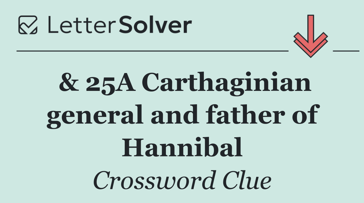 & 25A Carthaginian general and father of Hannibal