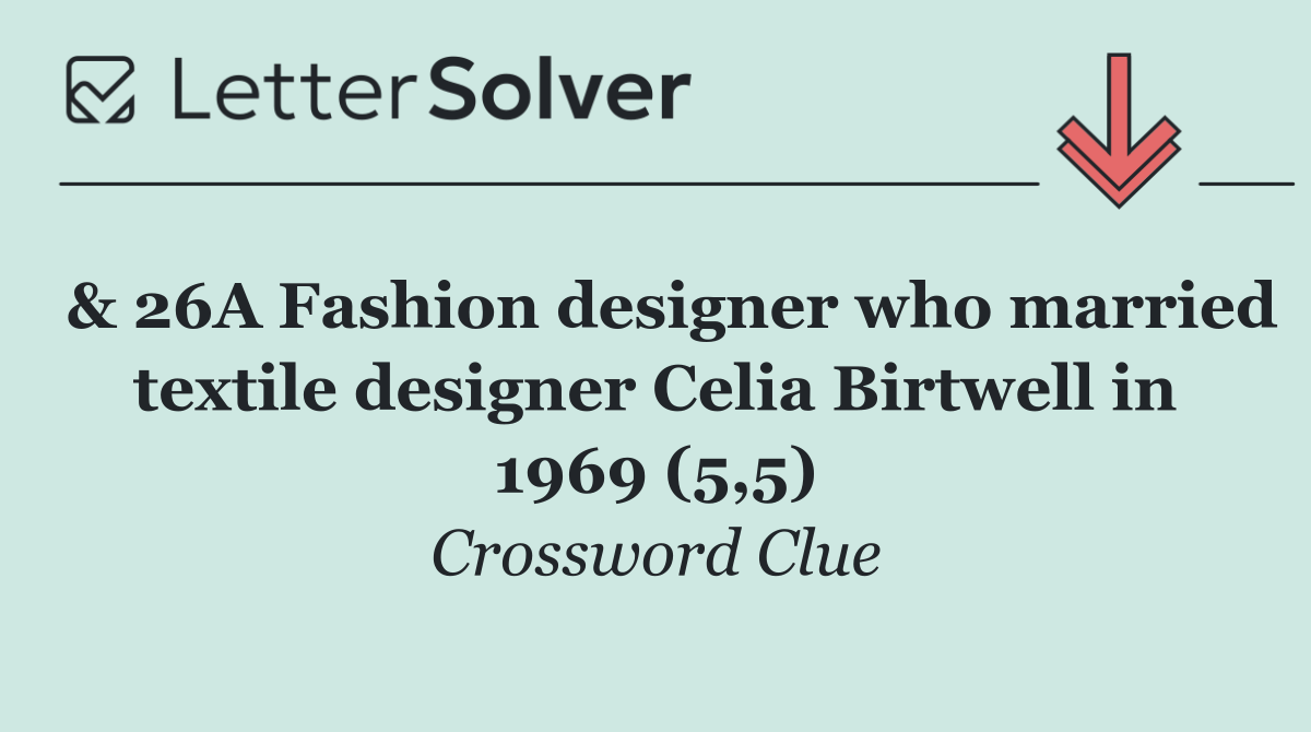  & 26A Fashion designer who married textile designer Celia Birtwell in 1969 (5,5)