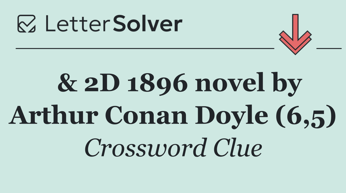  & 2D 1896 novel by Arthur Conan Doyle (6,5)