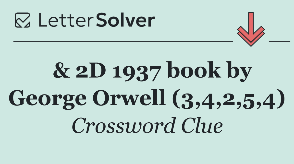  & 2D 1937 book by George Orwell (3,4,2,5,4)