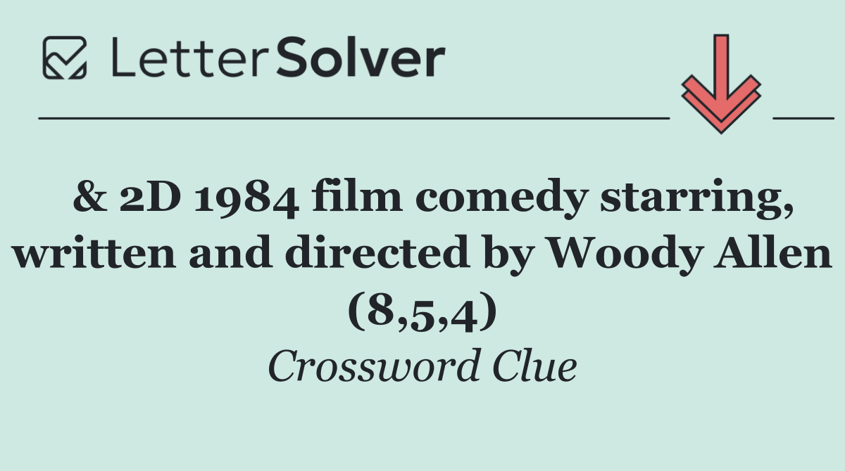  & 2D 1984 film comedy starring, written and directed by Woody Allen (8,5,4)