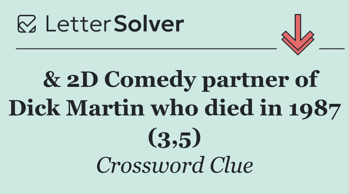  & 2D Comedy partner of Dick Martin who died in 1987 (3,5)