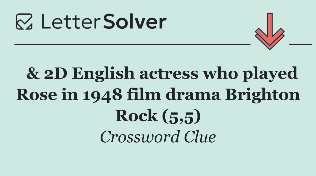  & 2D English actress who played Rose in 1948 film drama Brighton Rock (5,5)