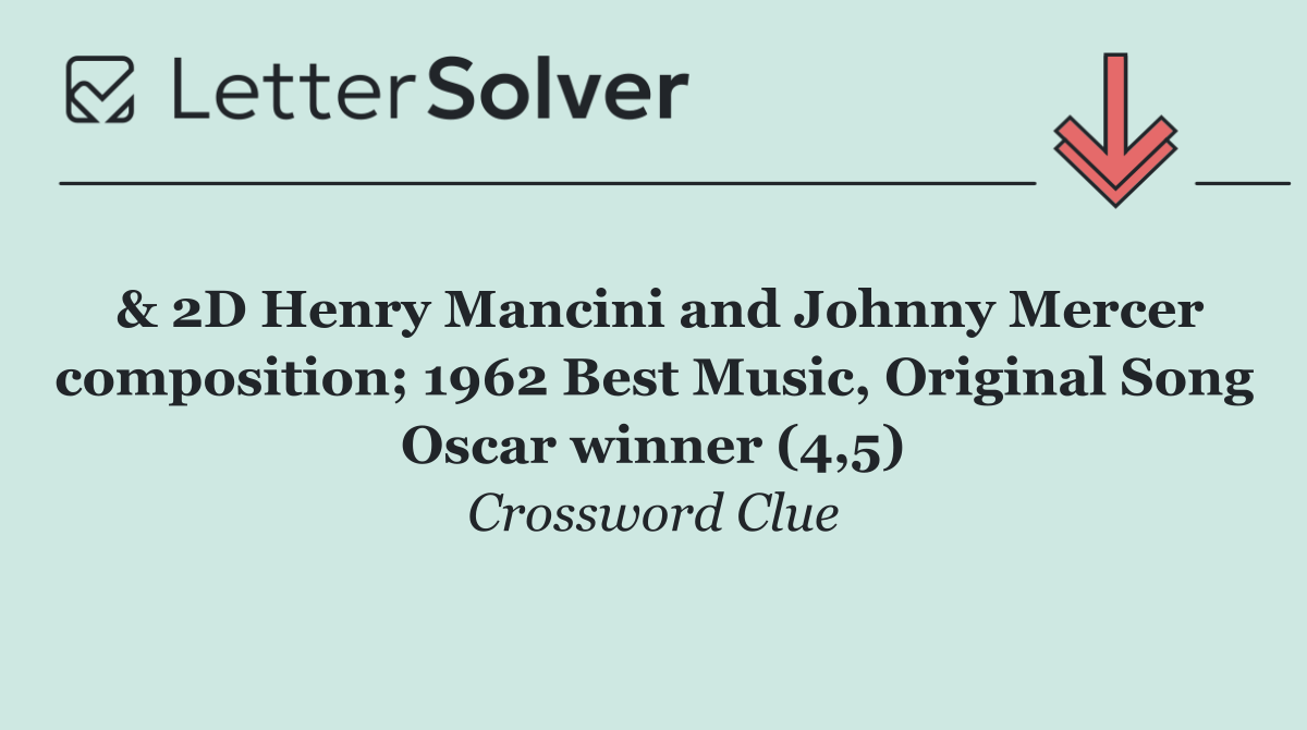 & 2D Henry Mancini and Johnny Mercer composition; 1962 Best Music, Original Song Oscar winner (4,5)