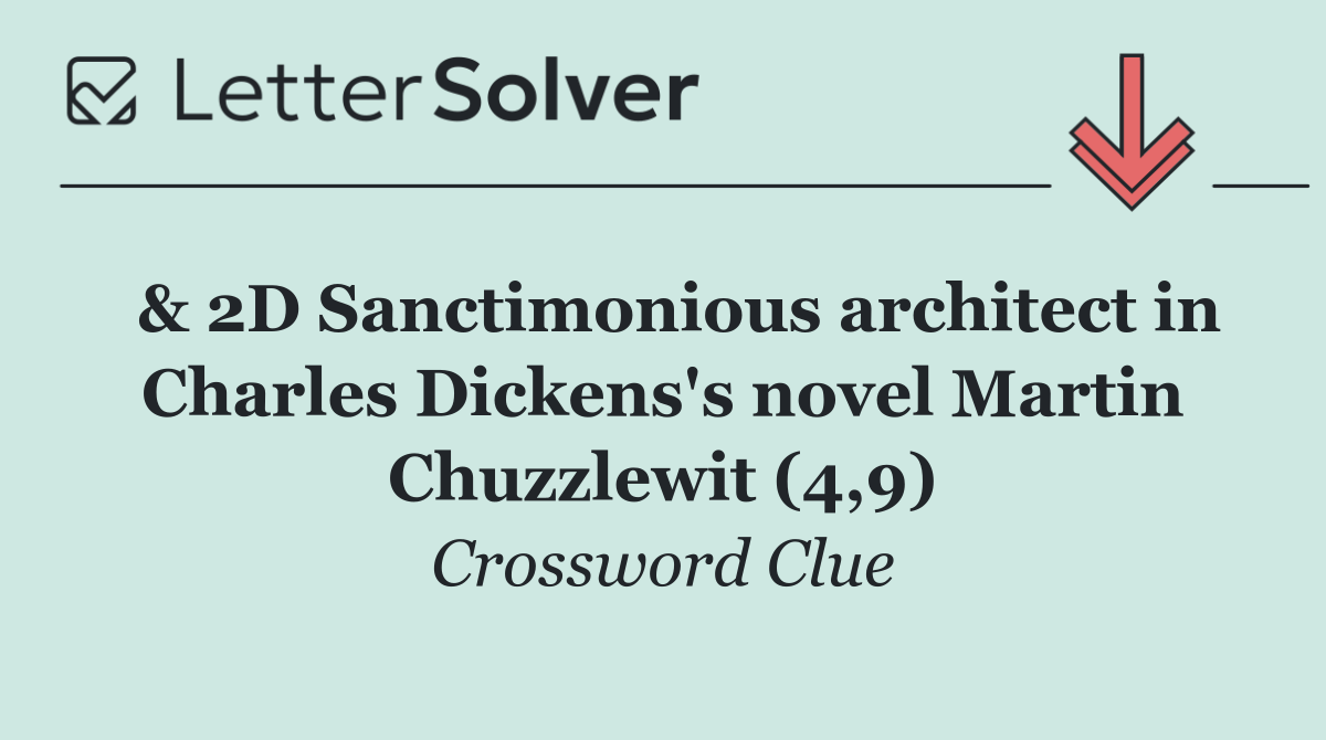  & 2D Sanctimonious architect in Charles Dickens's novel Martin Chuzzlewit (4,9)