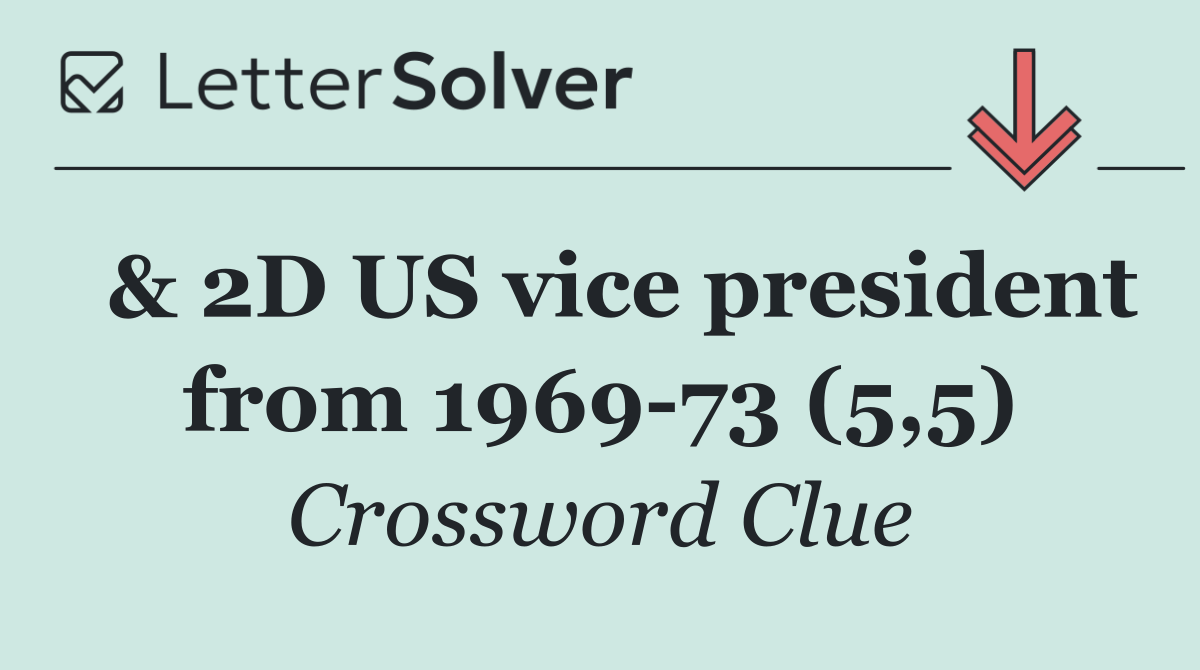  & 2D US vice president from 1969 73 (5,5)