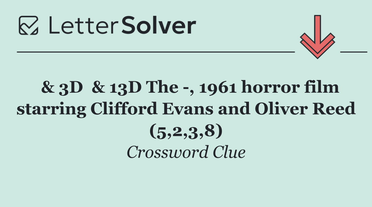  & 3D  & 13D The  , 1961 horror film starring Clifford Evans and Oliver Reed (5,2,3,8)