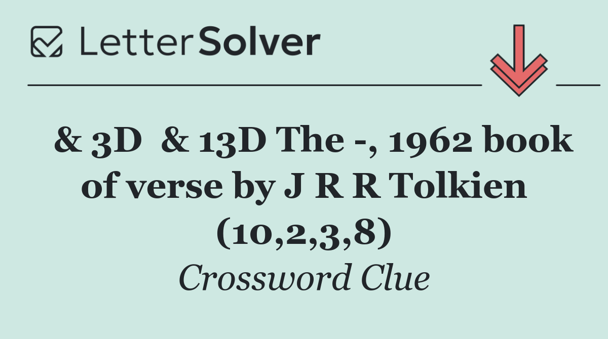  & 3D  & 13D The  , 1962 book of verse by J R R Tolkien (10,2,3,8)