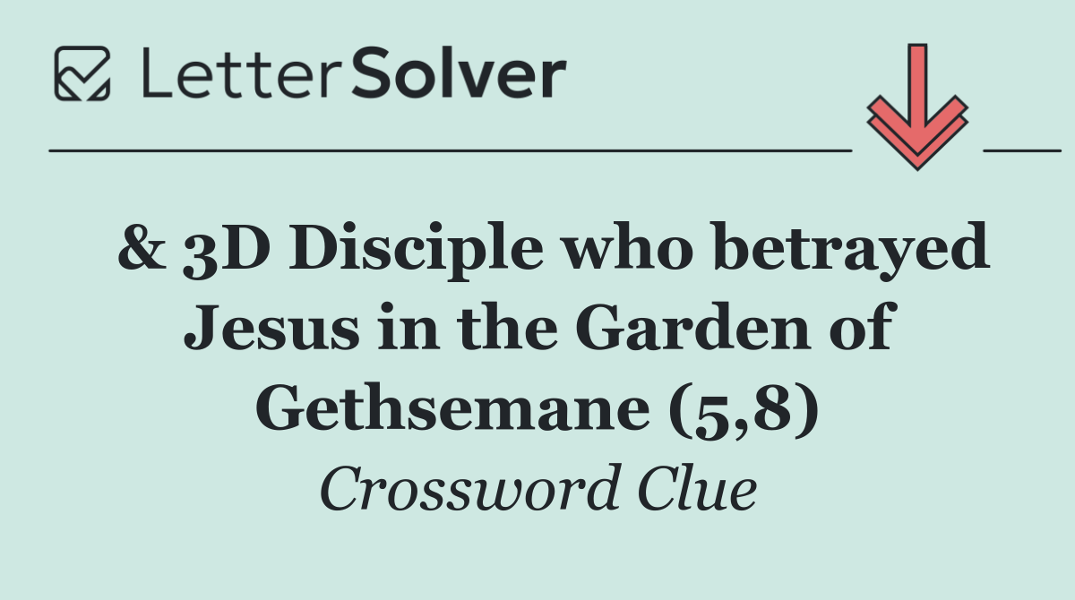 & 3D Disciple who betrayed Jesus in the Garden of Gethsemane (5,8)
