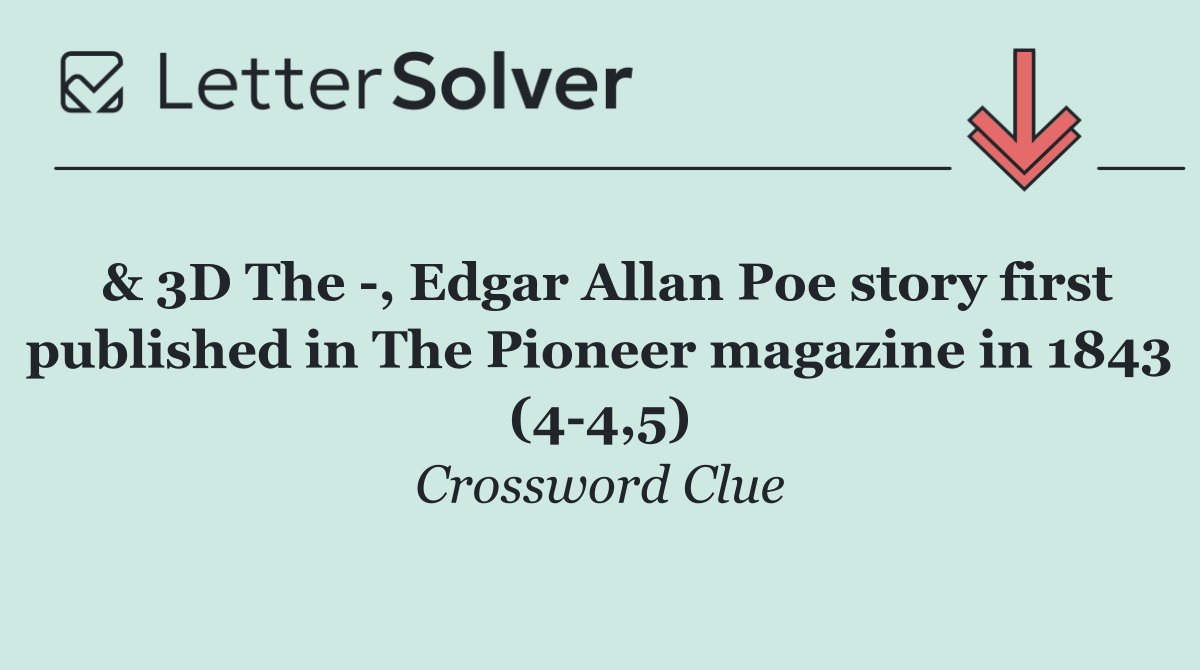 & 3D The  , Edgar Allan Poe story first published in The Pioneer magazine in 1843 (4 4,5)