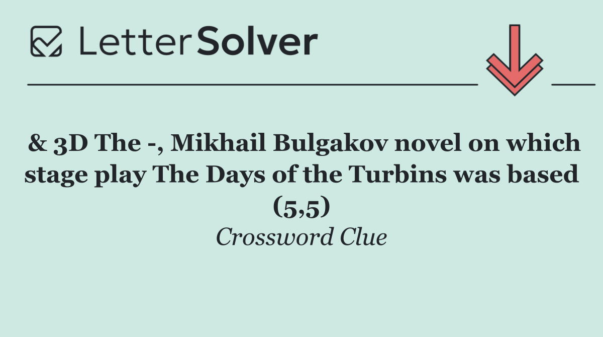 & 3D The  , Mikhail Bulgakov novel on which stage play The Days of the Turbins was based (5,5)