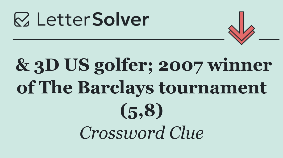 & 3D US golfer; 2007 winner of The Barclays tournament (5,8)