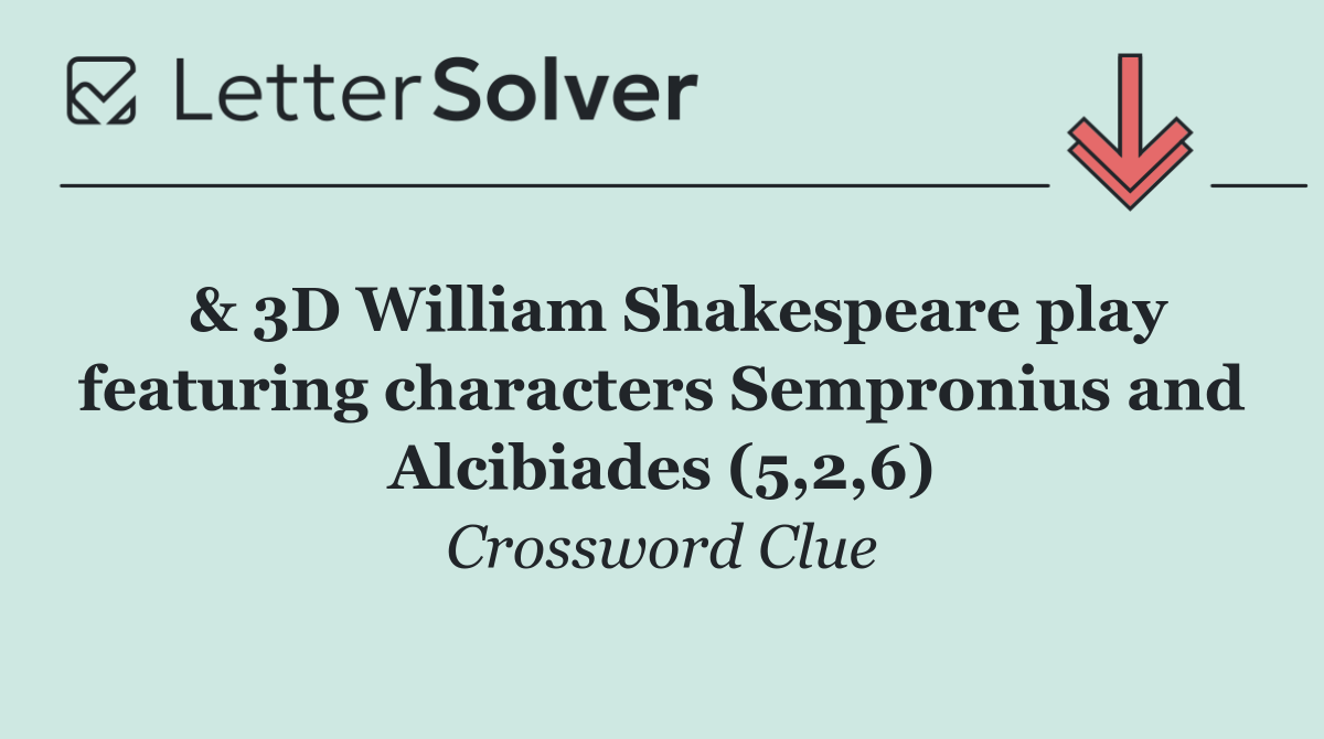  & 3D William Shakespeare play featuring characters Sempronius and Alcibiades (5,2,6)