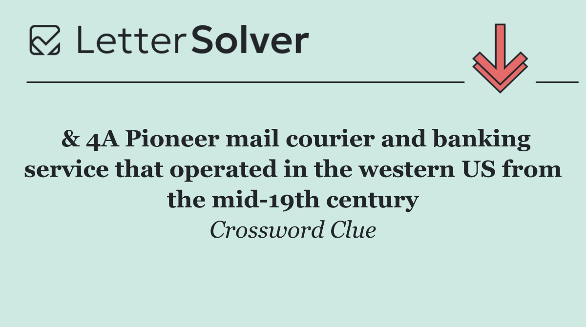 & 4A Pioneer mail courier and banking service that operated in the western US from the mid 19th century