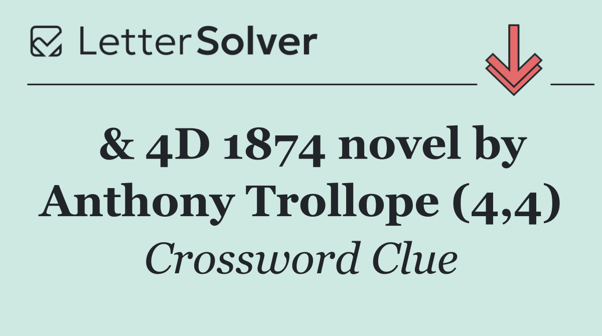  & 4D 1874 novel by Anthony Trollope (4,4)