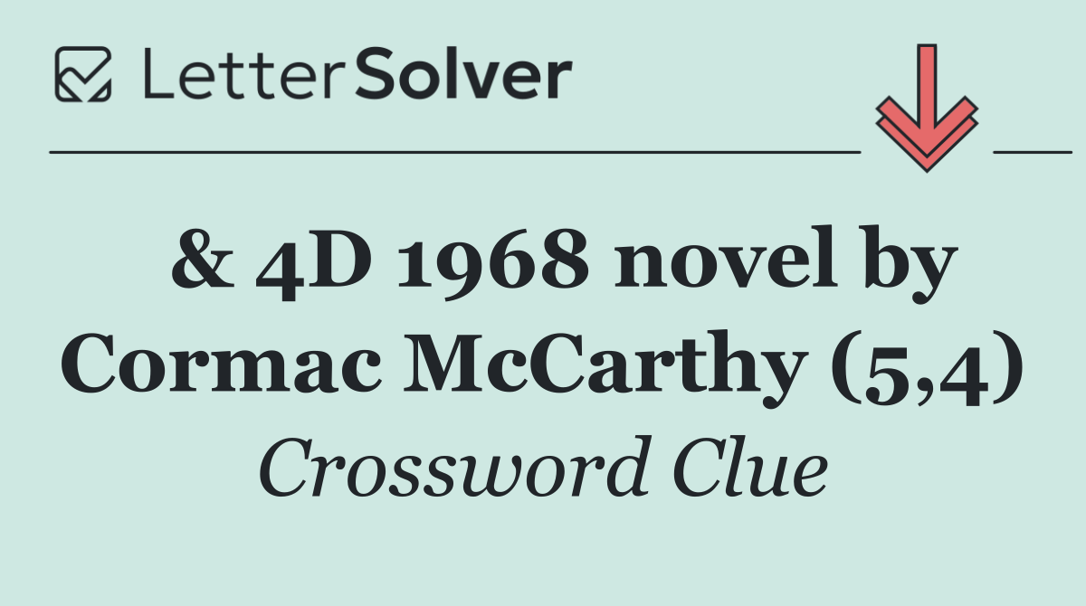  & 4D 1968 novel by Cormac McCarthy (5,4)
