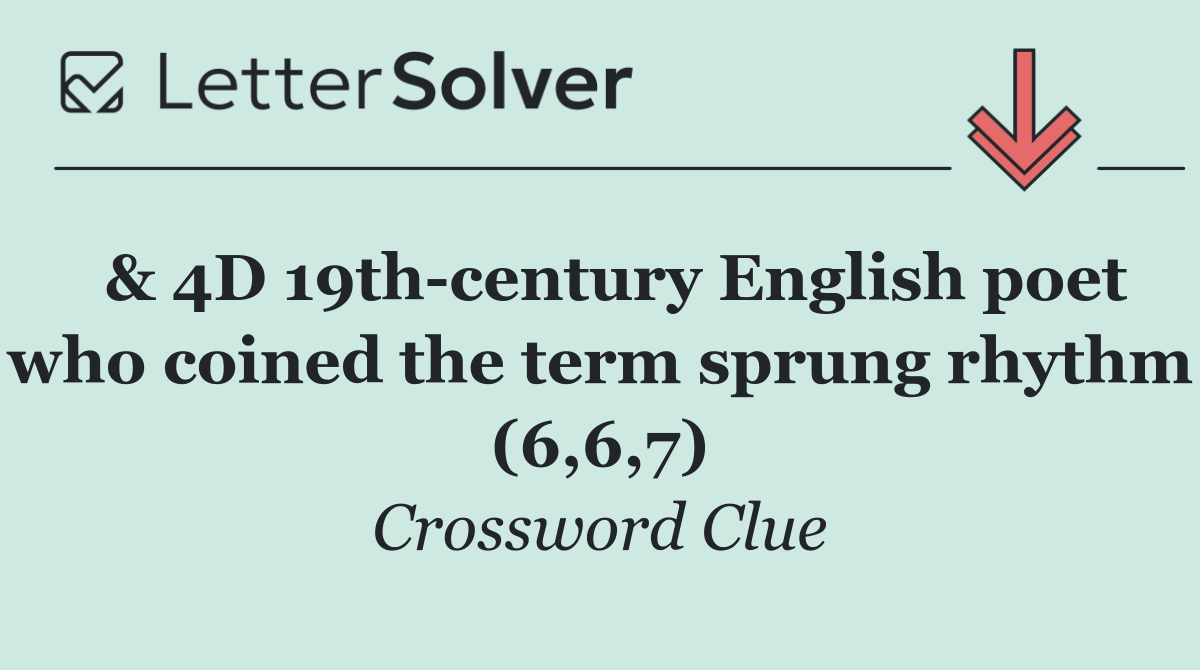  & 4D 19th century English poet who coined the term sprung rhythm (6,6,7)