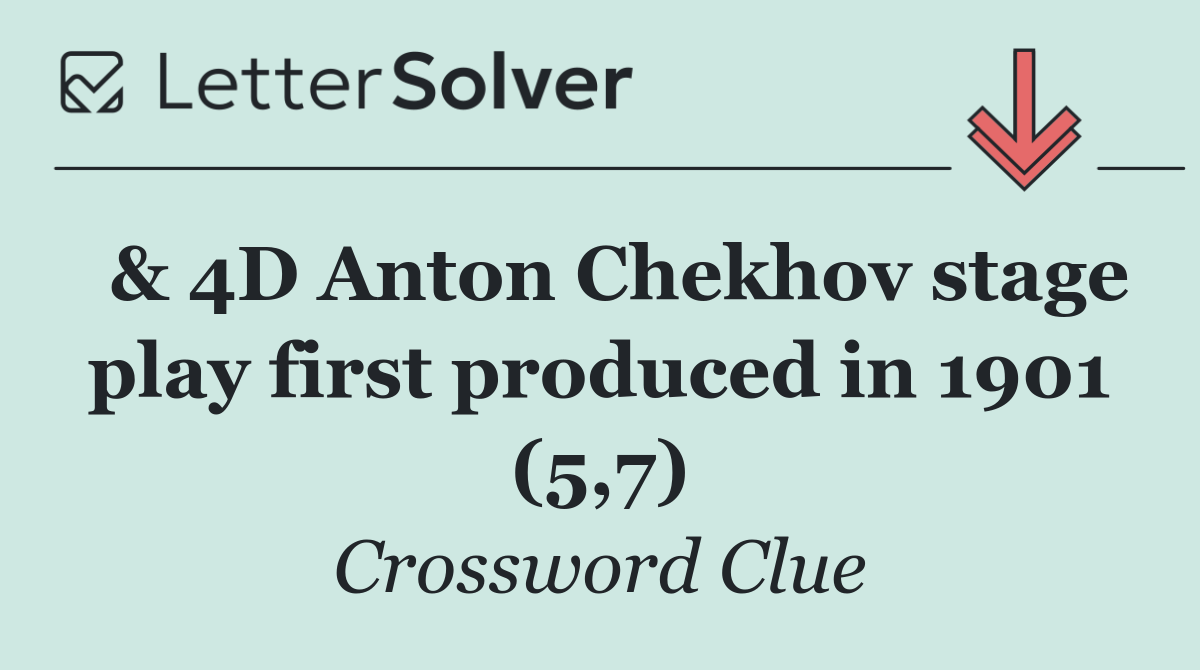  & 4D Anton Chekhov stage play first produced in 1901 (5,7)
