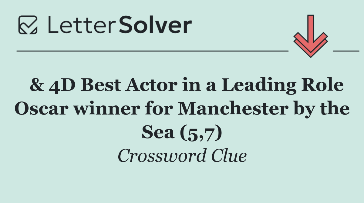  & 4D Best Actor in a Leading Role Oscar winner for Manchester by the Sea (5,7)