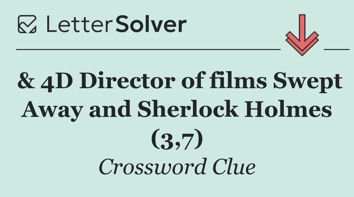 & 4D Director of films Swept Away and Sherlock Holmes (3,7)