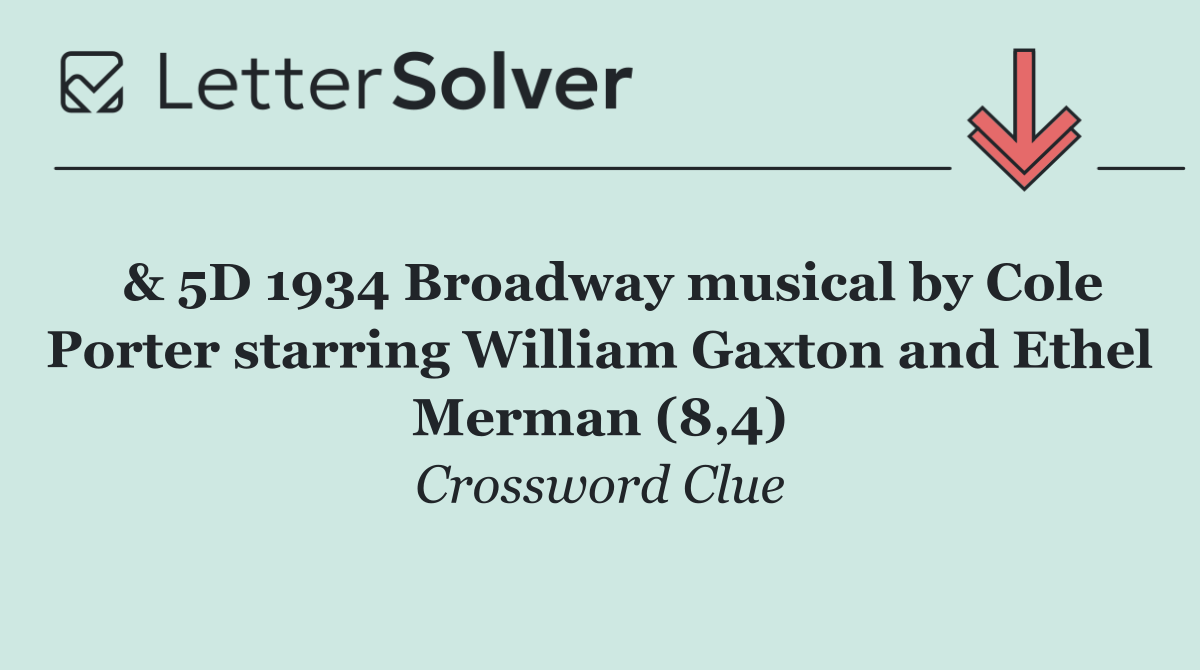  & 5D 1934 Broadway musical by Cole Porter starring William Gaxton and Ethel Merman (8,4)