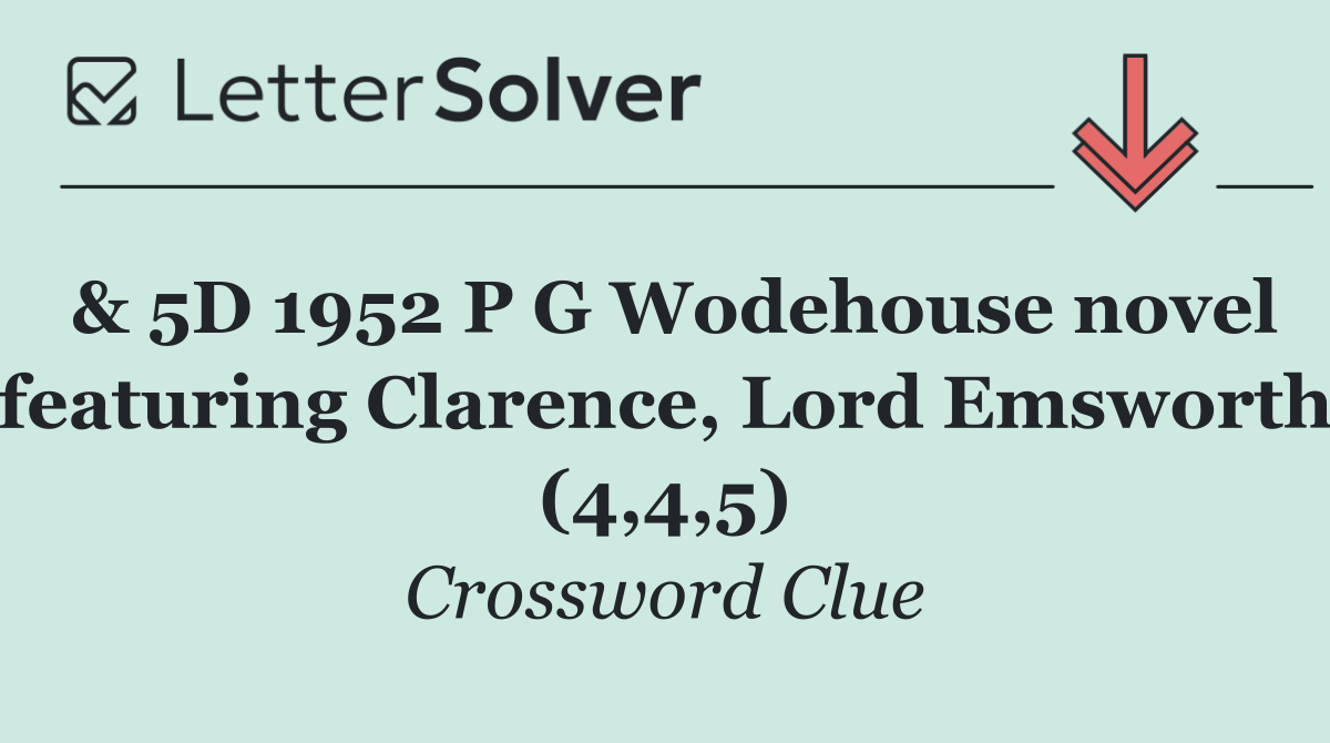 & 5D 1952 P G Wodehouse novel featuring Clarence, Lord Emsworth (4,4,5)
