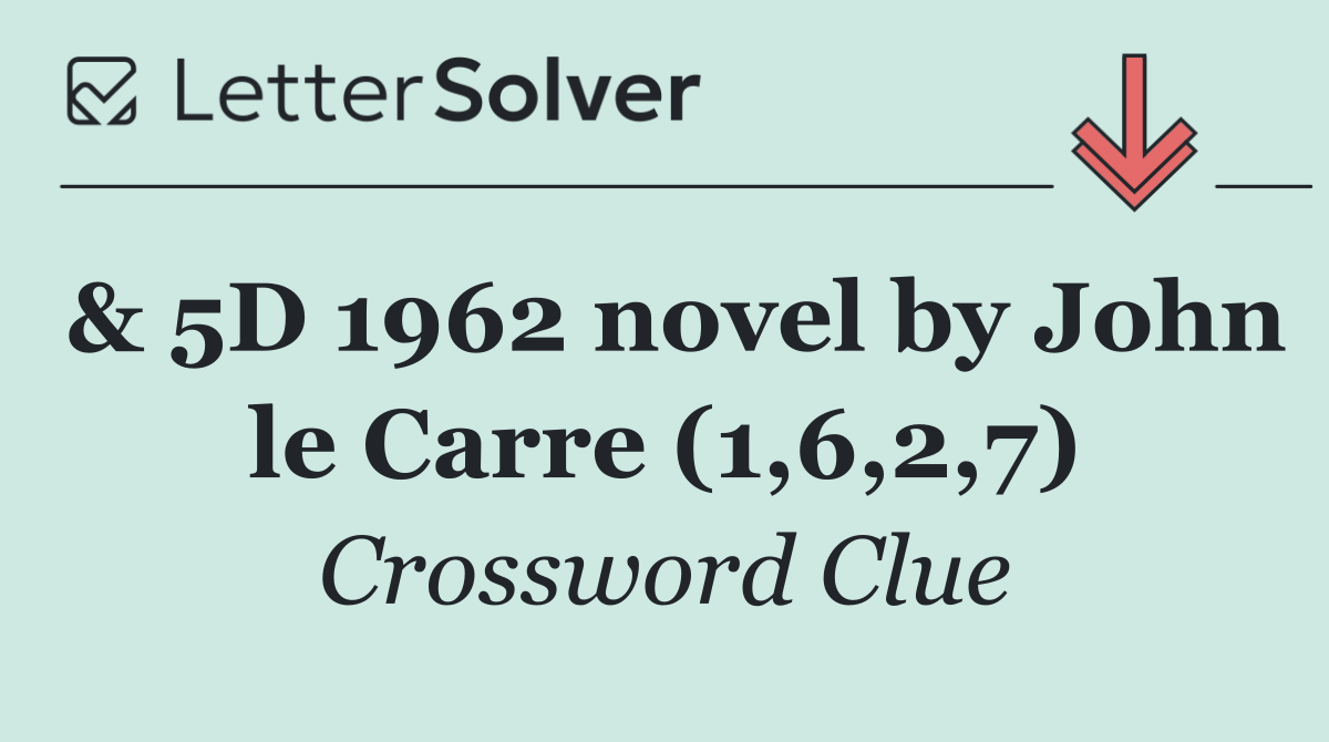 & 5D 1962 novel by John le Carre (1,6,2,7)