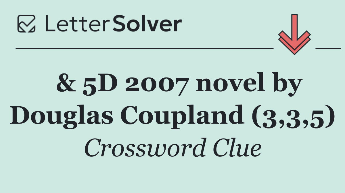  & 5D 2007 novel by Douglas Coupland (3,3,5)